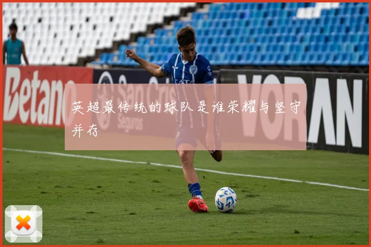 英超最传统的球队是谁荣耀与坚守并存